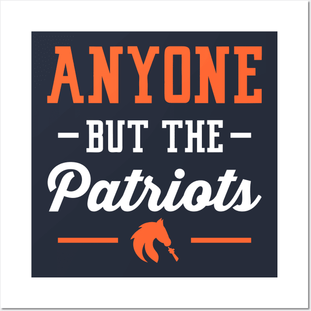 Anyone But The Patriots - Denver Wall Art by anyonebutthepatriots